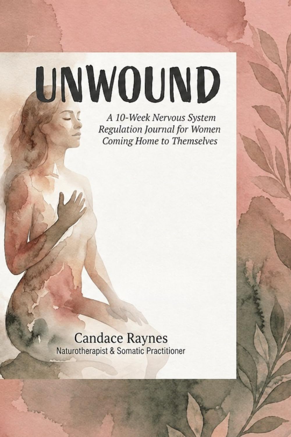 UnWound: A 10-Week Nervous System Regulation Journal for Women Coming Home to Themselves