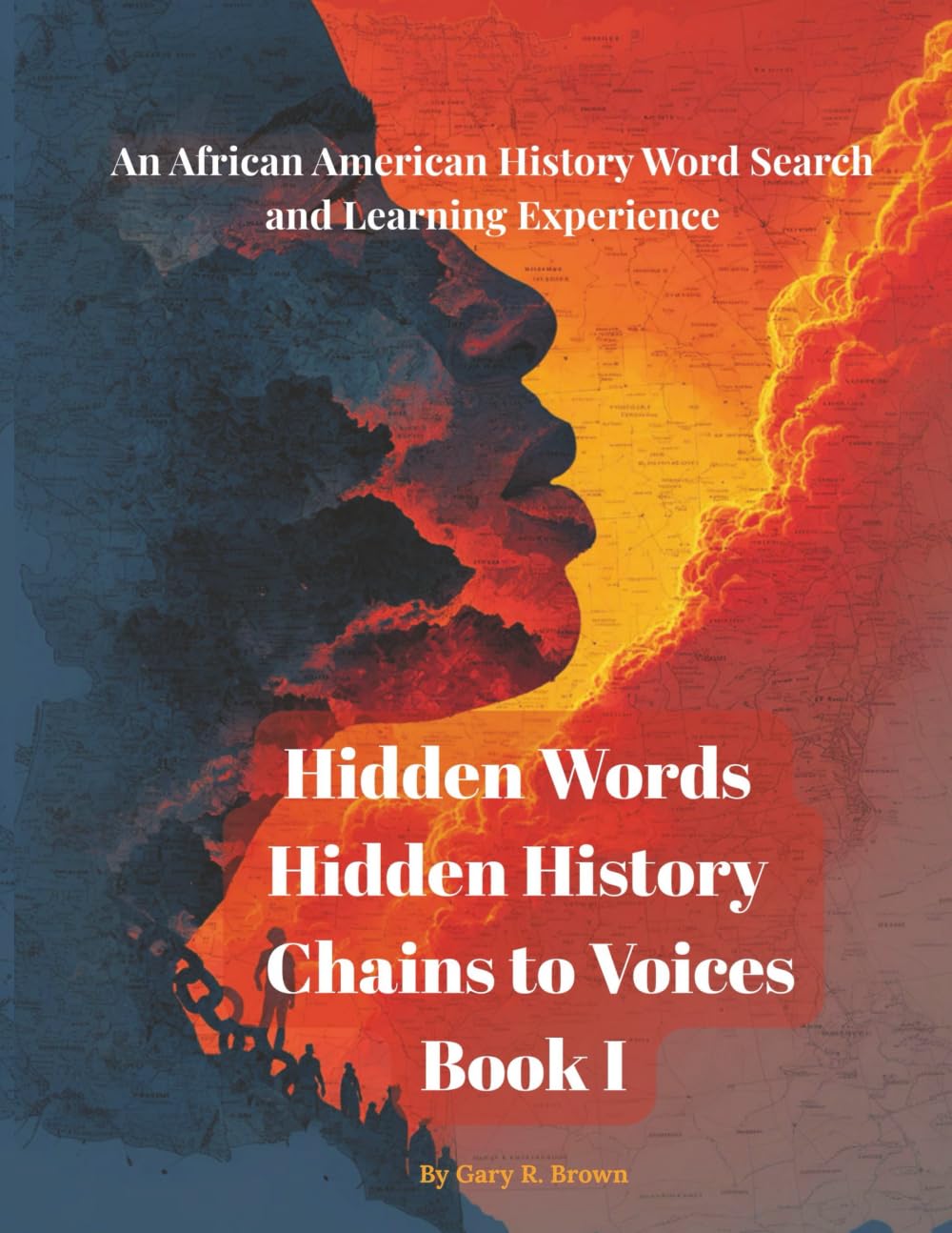 Hidden Words Hidden History Chains to Voices Book I: An African American History Word Search and Learning Experience