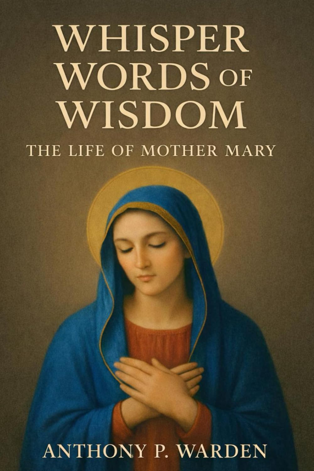 Whisper Words of Wisdom: The Life of Mother Mary