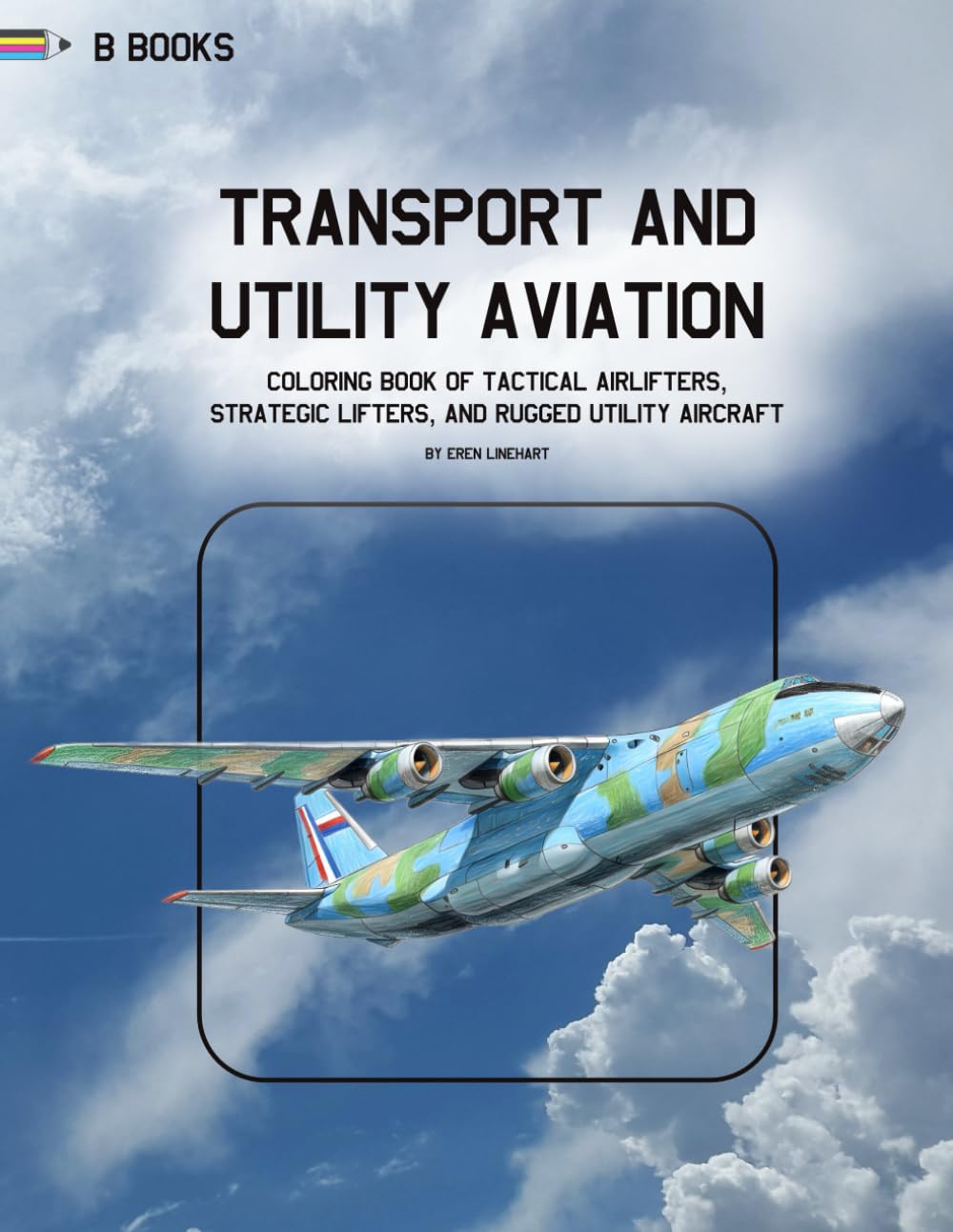 Transport & Utility Aviation: Coloring Book of Tactical Airlifters, Strategic Lifters, and Rugged Utility Aircraft (Aerospace Design Collection)