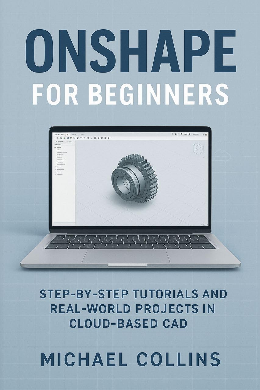 Onshape 2026 for Beginners: Step-by-Step Tutorials and Real-World Projects in Cloud-Based CAD (Next-Gen CAD Learning Series)
