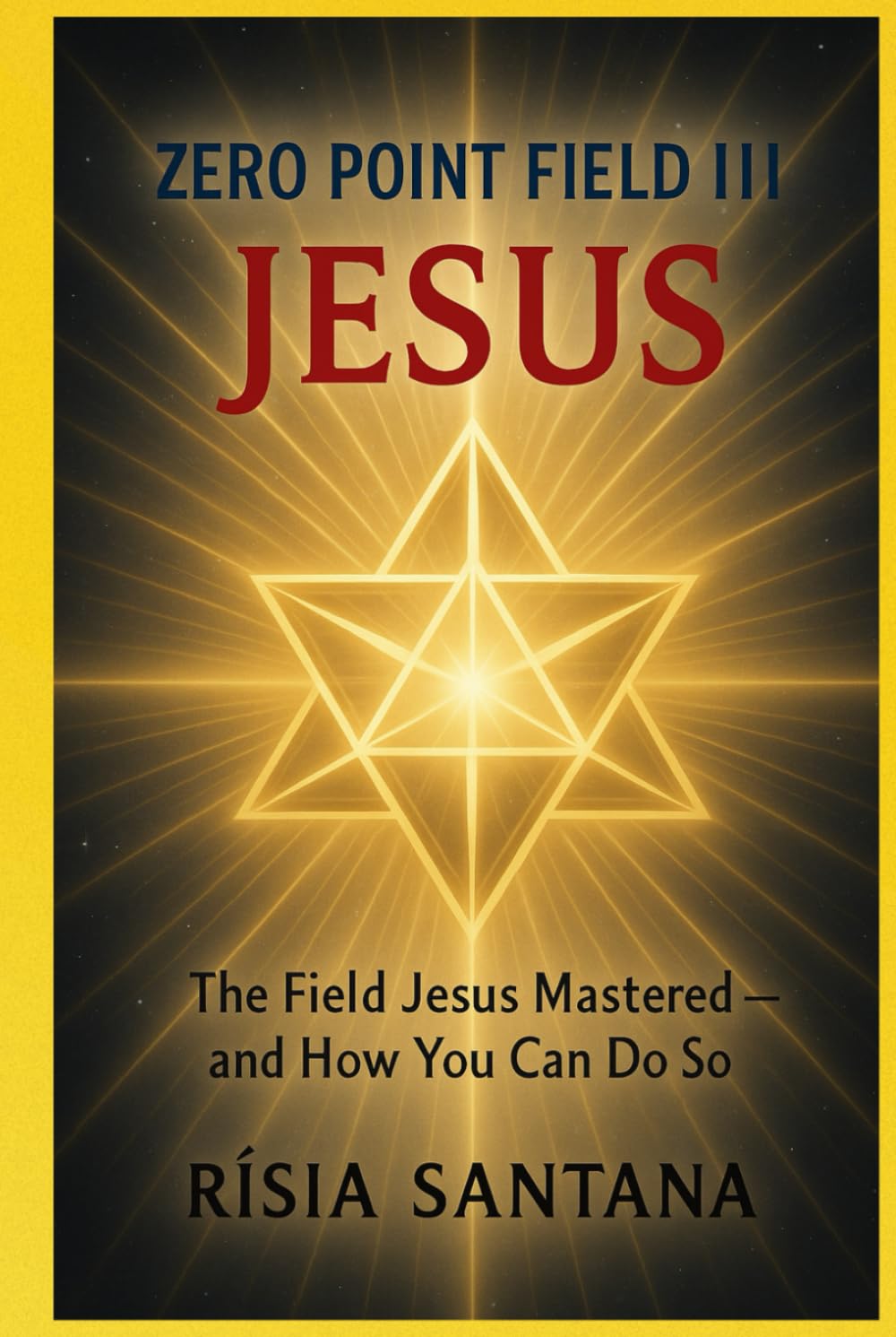 JESUS. ZERO POINT FIELD III — “The Field Jesus Mastered — And How You Can Do So”