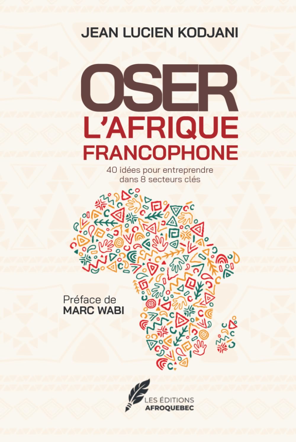 OSER l'AFRIQUE FRANCOPHONE Pourquoi ? Quoi et comment ?: Manuel audacieux pour réussir et bâtir en Afrique francophone