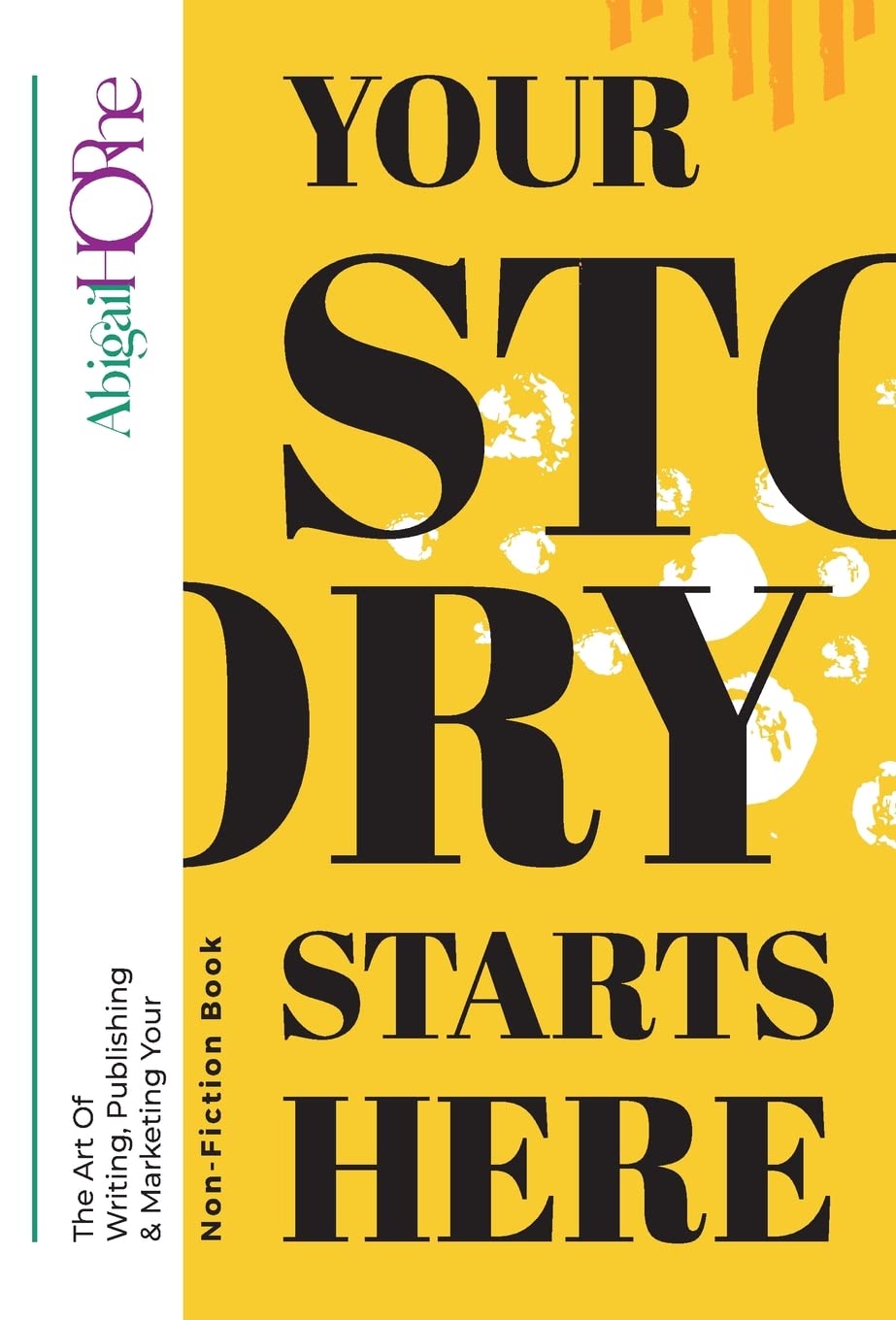 Your Story Starts Here: The art of writing, publishing & marketing your non-fiction book