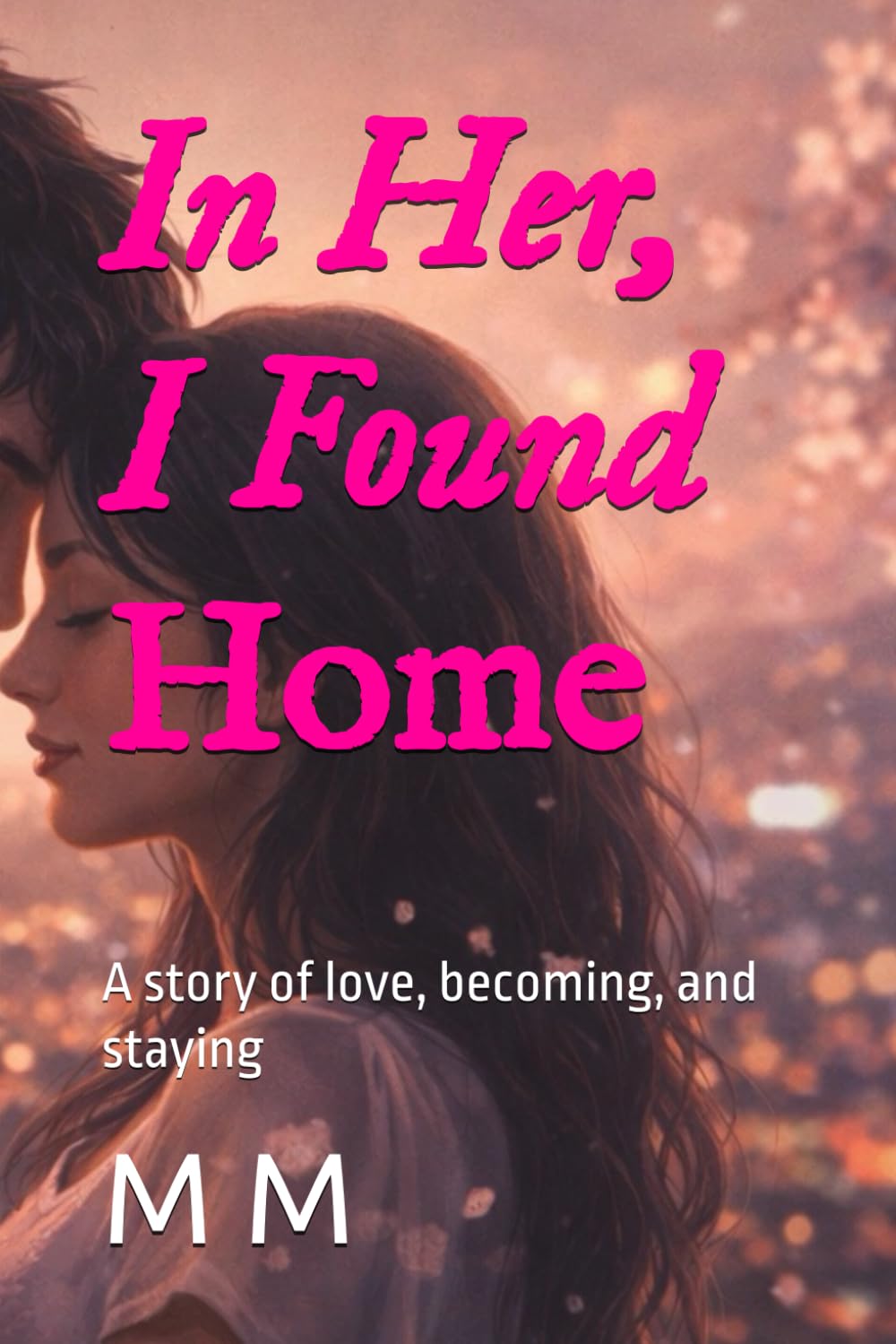 In Her, I Found Home: A story of love, becoming, and staying