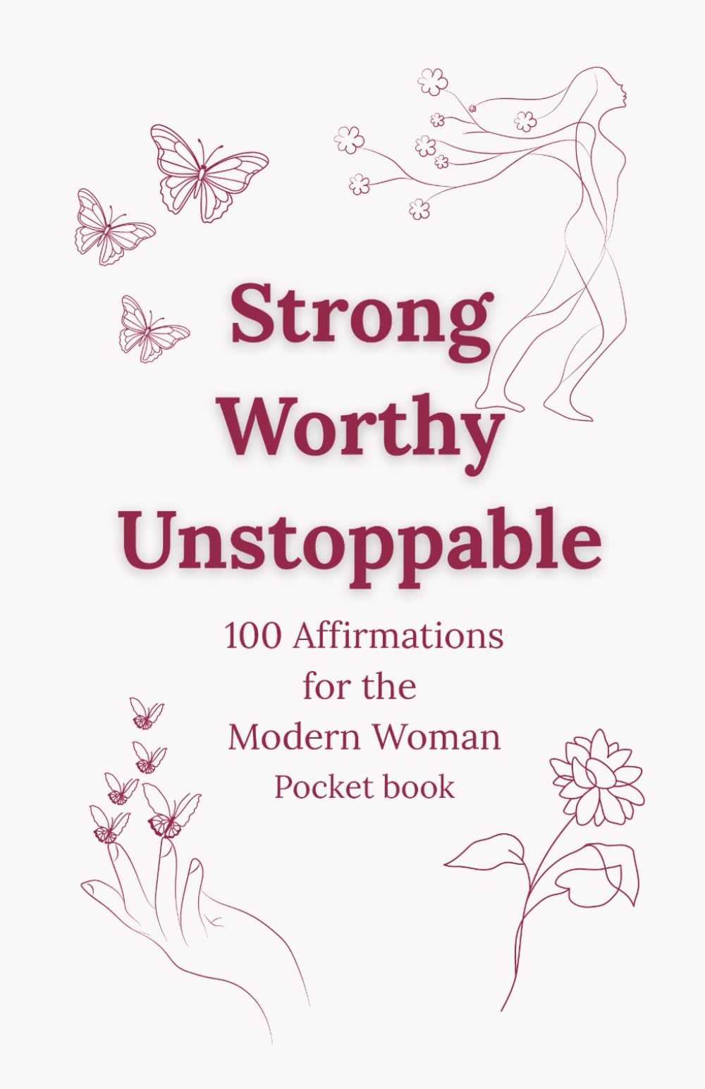 Strong, Worthy, Unstoppable - 100 Affirmations for the Modern Woman: Empowering Daily Affirmations for Confidence, Self-Love, Mental Strength & Feminine Power