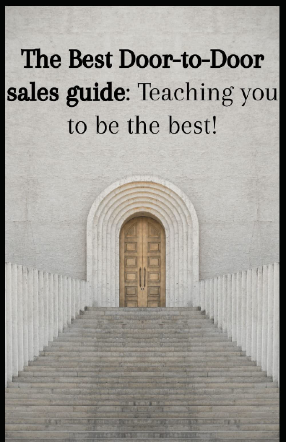 The Best Door-To-Door Sales Guide: Teaching you to be the best!