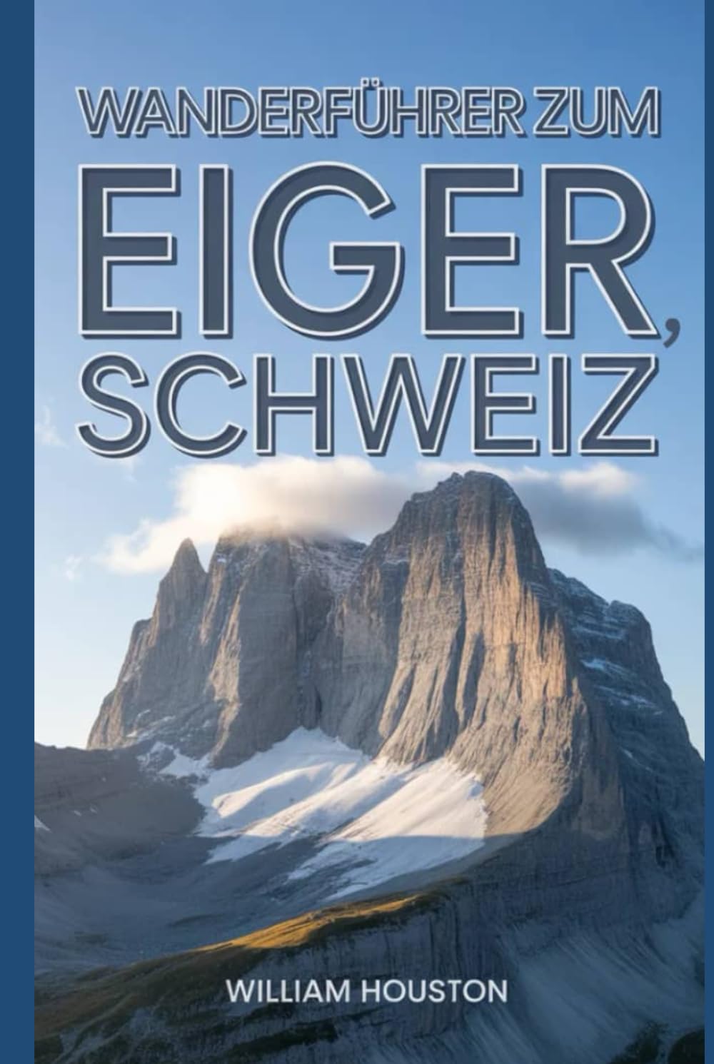 Wanderführer zum Eiger, Schweiz: Ein Handbuch für ein lohnendes Wandererlebnis. (Meine Wanderabenteuer)