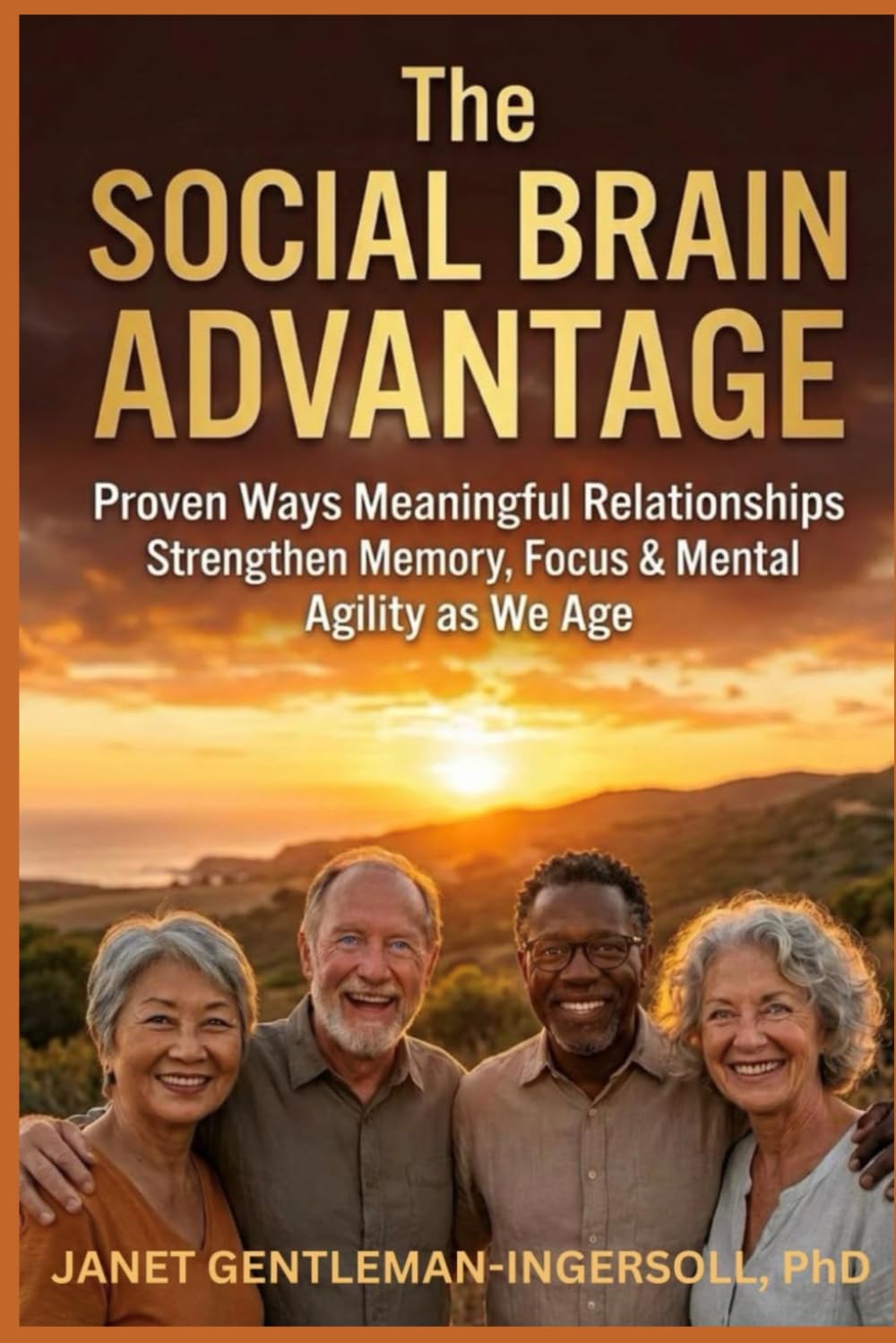The Social Brain Advantage: Proven Ways Meaningful Relationships Strengthen Memory, Focus, and Mental Agility as We Age (The Golden Nuggets for your Golden Age Series)