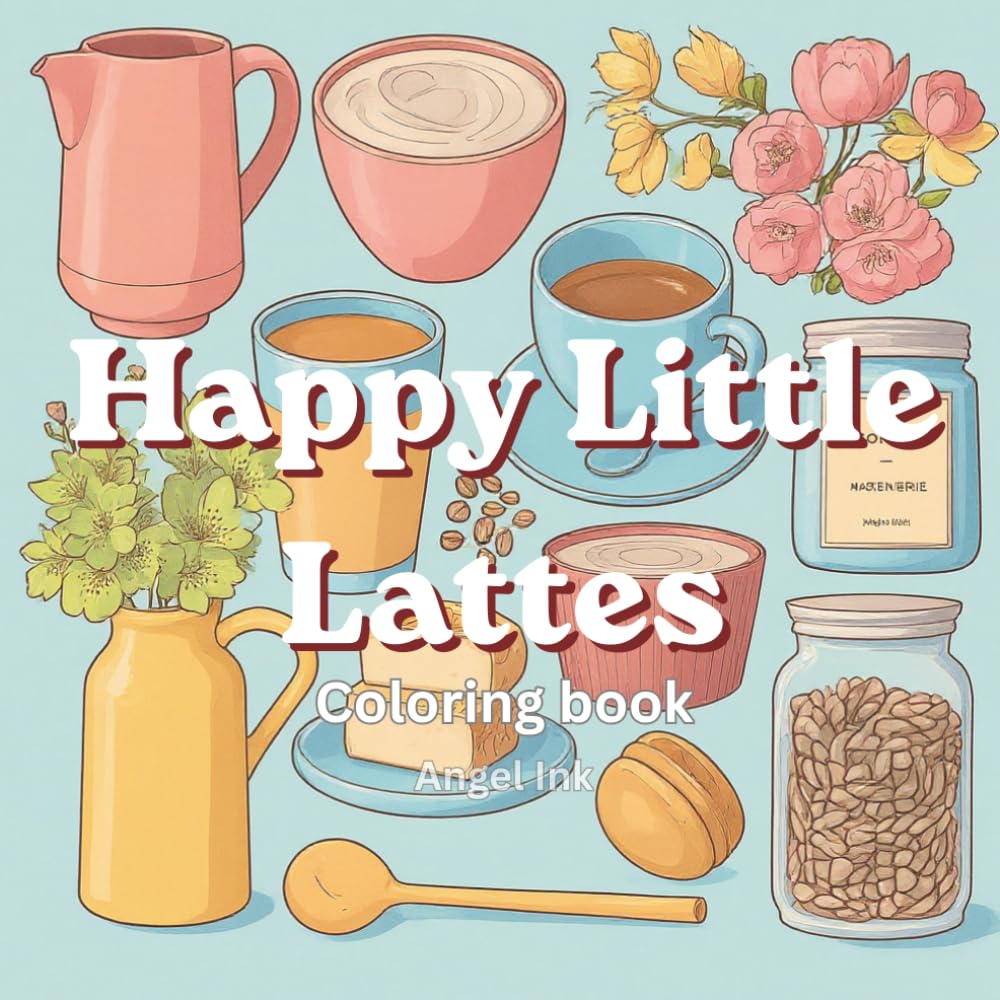 Happy Little Lattes: Coffee & Flower Coloring Book for Adults and Teens | Cozy, Relaxing Designs