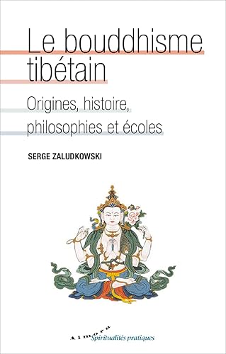 Le bouddhisme tibétain - Origines, histoire, philosophies et écoles: Origines, histoire, philosophies et écoles