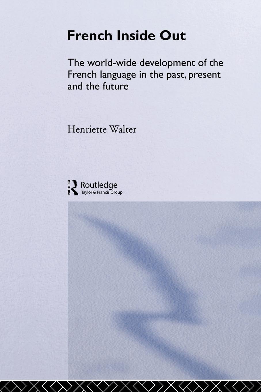 French Inside Out: The Worldwide Development of the French Language in the Past, the Present and the Future