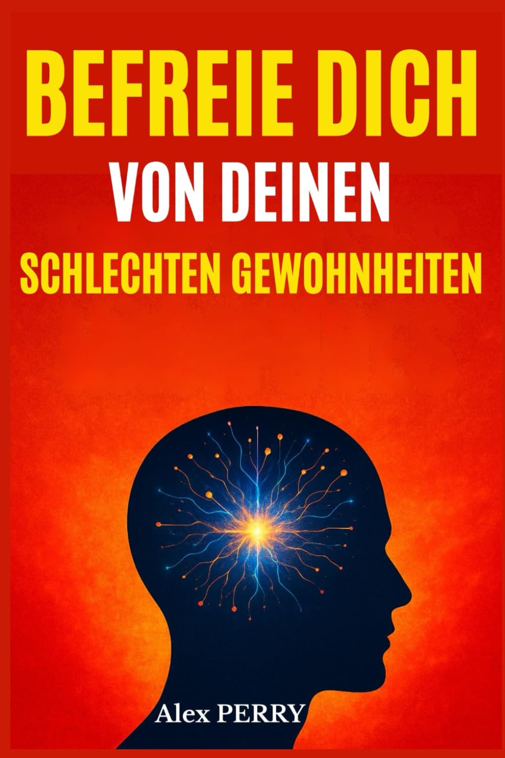 Befreie dich von deinen schlechten Gewohnheiten: Verstehen, Verändern und dein Gehirn neu programmieren für ein neues, erfülltes Leben