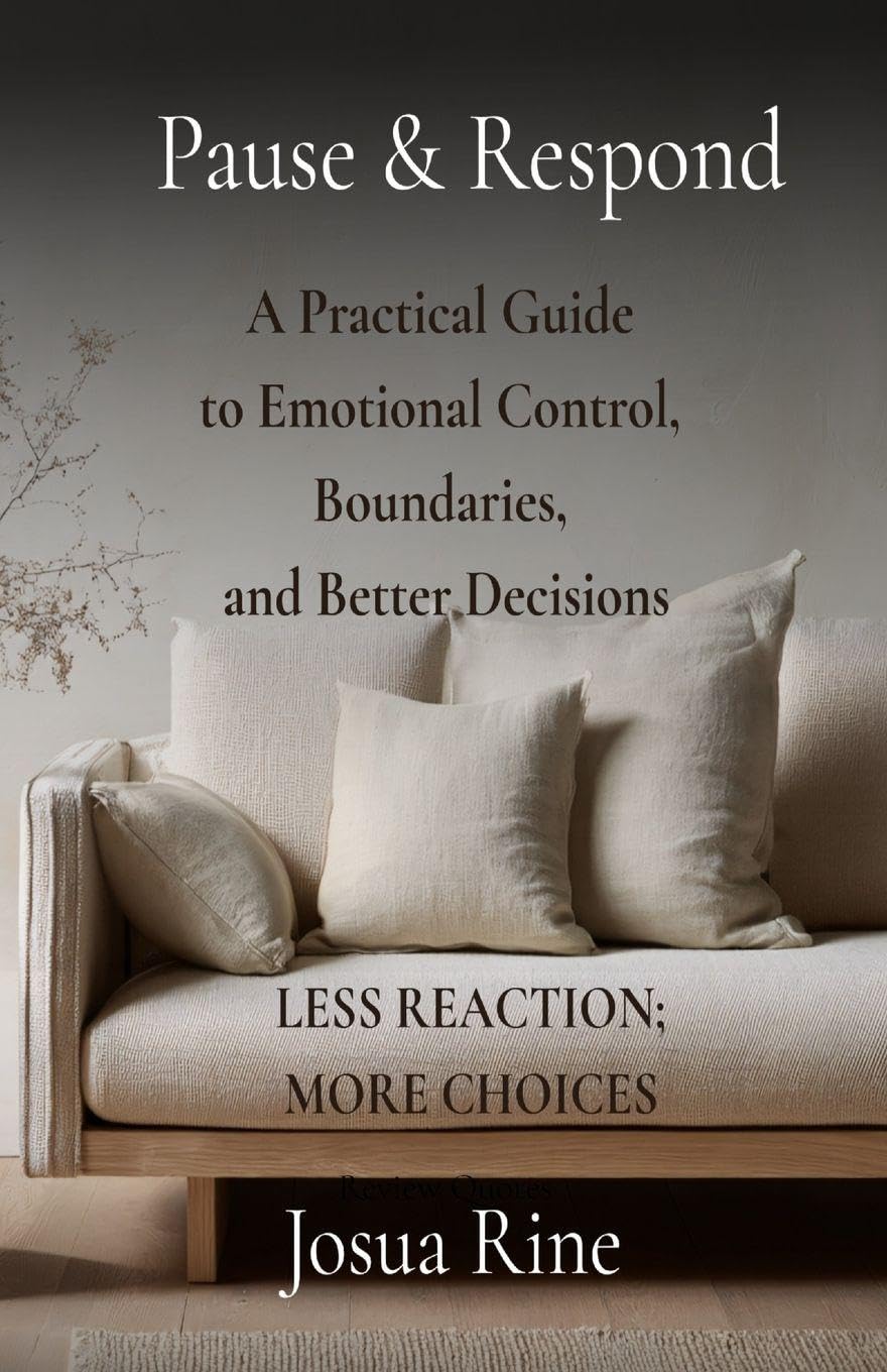 Pause & Respond: A Practical Guide to Emotional Control, Boundaries, and Better Decisions: 1