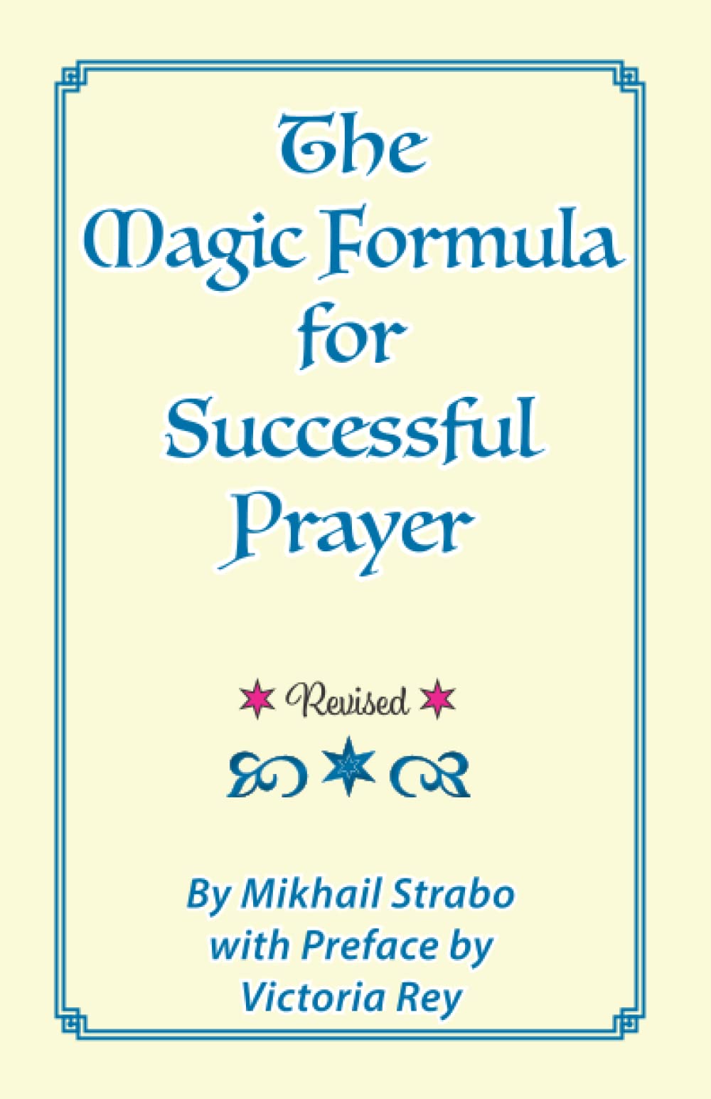 The Magic Formula For Successful Prayer: Learn How, & When To Pray For To Have Your Prayers Answered In Health, Money, Love and Everything Else.