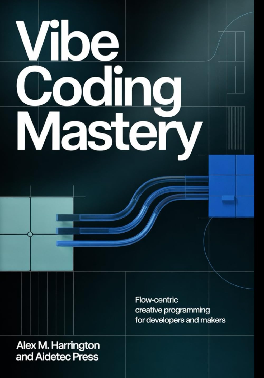 VIBE CODING MASTERY: Flow-Centric Creative Programming for Developers and Makers