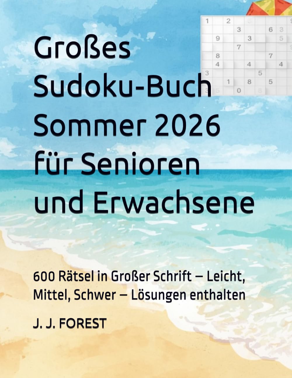 Großes Sudoku‑Buch Sommer 2026 für Senioren und Erwachsene: 600 Rätsel in Großer Schrift – Leicht, Mittel, Schwer – Lösungen enthalten (Sudoku für Senioren und Erwachsene – Großer Druck)