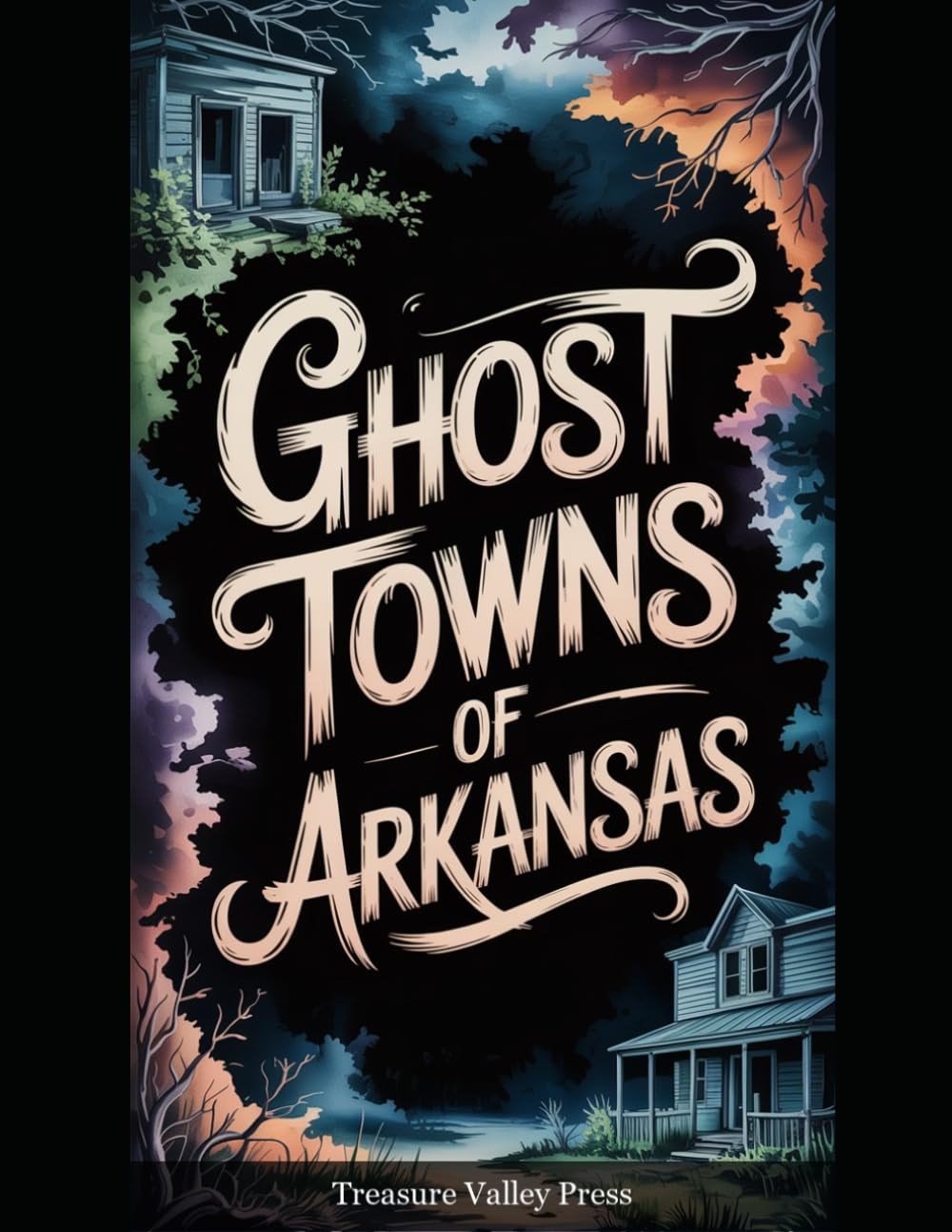 Ghost Towns of Arkansas: Mining Hollows, Lumber Camps, and Ozark Mountain Remnants (United States Ghost Towns)