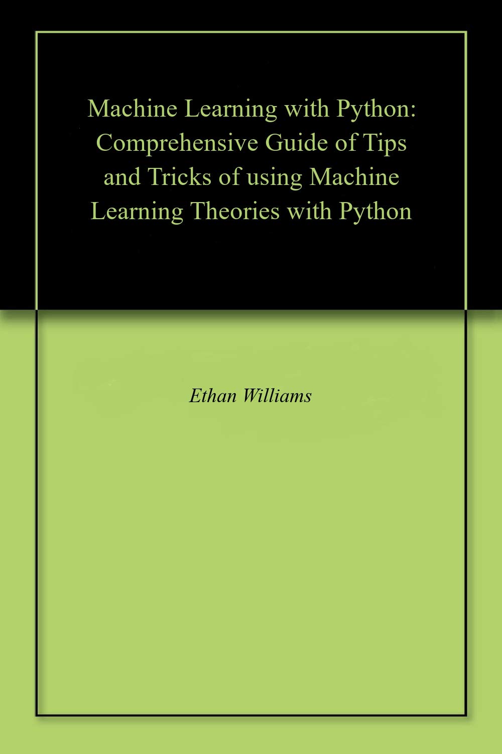 Machine Learning with Python: Comprehensive Guide of Tips and Tricks of ...