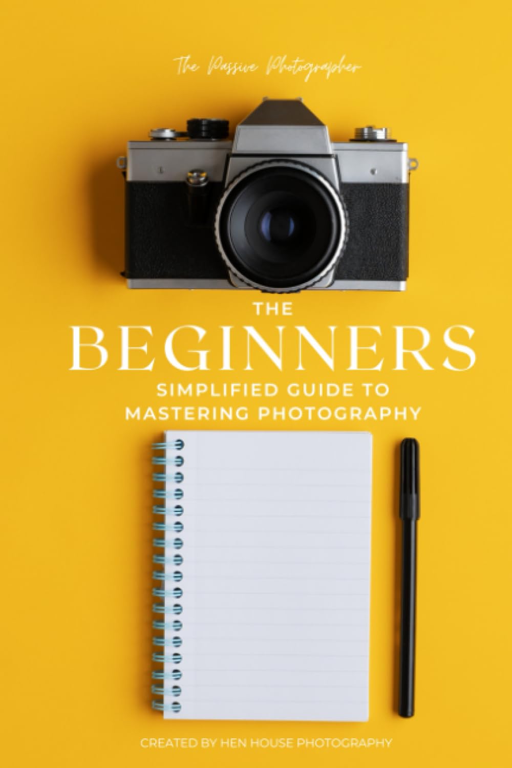 The Beginners Simplified Guide to Mastering Photography