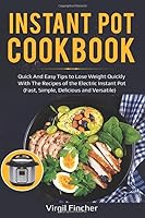 Instant Pot Cookbook : Easy Tips to Lose Weight Quickly with the Recipes of the Electric Instant Pot (Fast, Simple, Delicious and Versatile) 1711938416 Book Cover