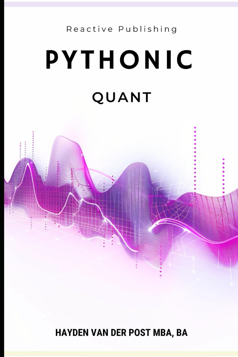 Pythonic Quant: A Comprehensive Guide to Python in Finance (Financial Modelling, Data Analysis, Algorithmic Trading & Data Visualization)