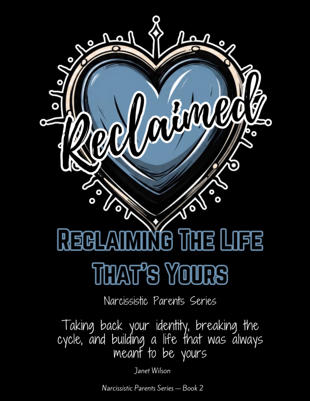 Reclaiming The Life That’s Yours: A Healing Workbook for Adult Children of Narcissistic Parents — Grieve, Reparent Yourself, and Reclaim Who You Are