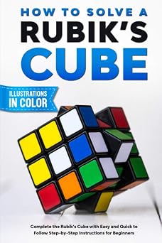 How To Solve A Rubiks Cube Complete the Rubiks Cube with Easy and Quick to Follow Step-by-Step Instructions for Beginners