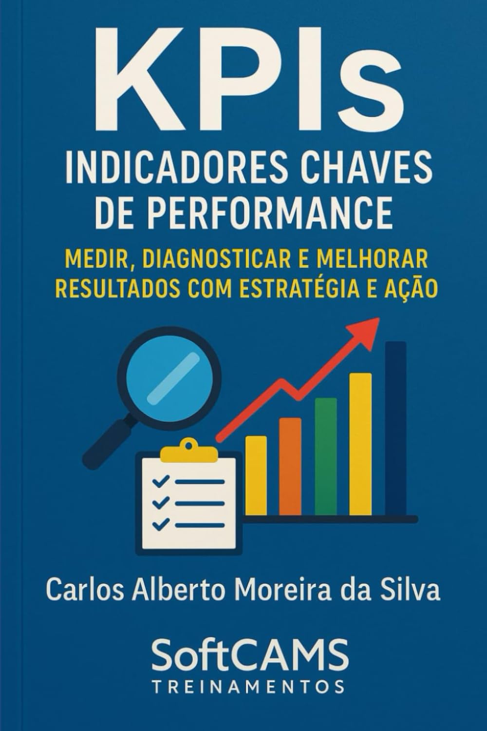 KPIs - Indicadores Chaves de Performance: Medir, Diagnosticar e Melhorar Resultados com Estratégia e Ação