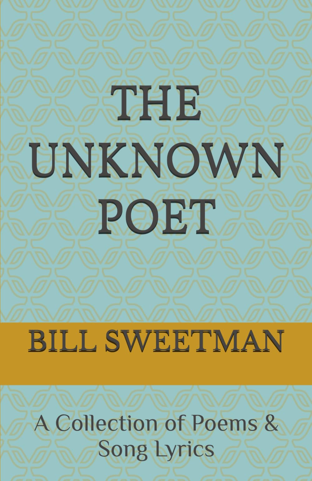 The Unknown Poet: A Collection of Poems & Song Lyrics