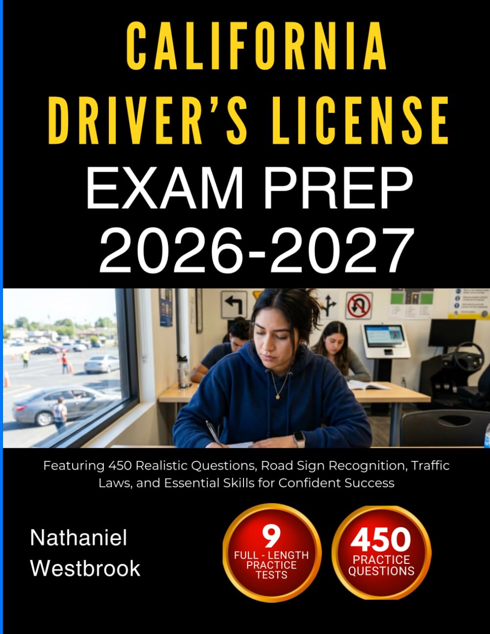CALIFORNIA DRIVER’S LICENSE EXAM PREP 2026-2027: Featuring 450 Realistic Questions, Road Sign Recognition, Traffic Laws, and Essential Skills for Confident Success