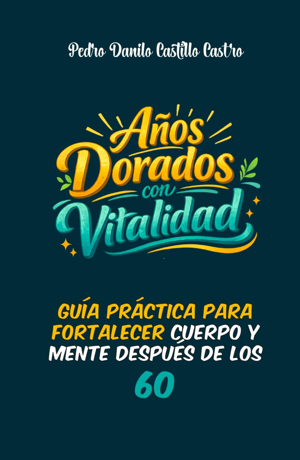 Años Dorados con Vitalidad: Guía práctica para fortalecer cuerpo y mente después de los 60