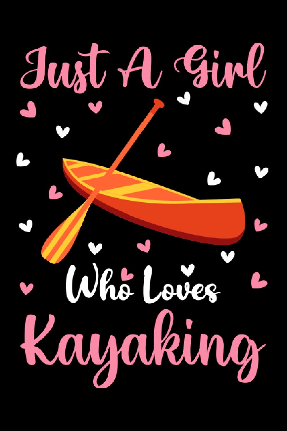 Kayaking Notebook: Just A Girl Who Loves Kayaking Notebook Journal For Women Girls Kids: Kayaking Notebook Journal Dairy - 110 Page Paperback Notebook - (6"x9")