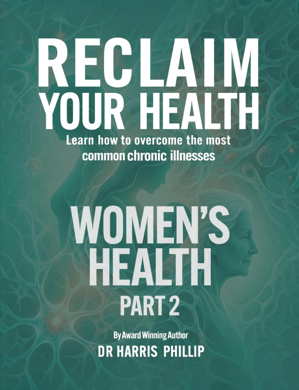 RECLAIM YOUR HEALTH - WOMEN'S HEALTH: Learn how to overcome the most common chronic illnesses (Part 2): 10