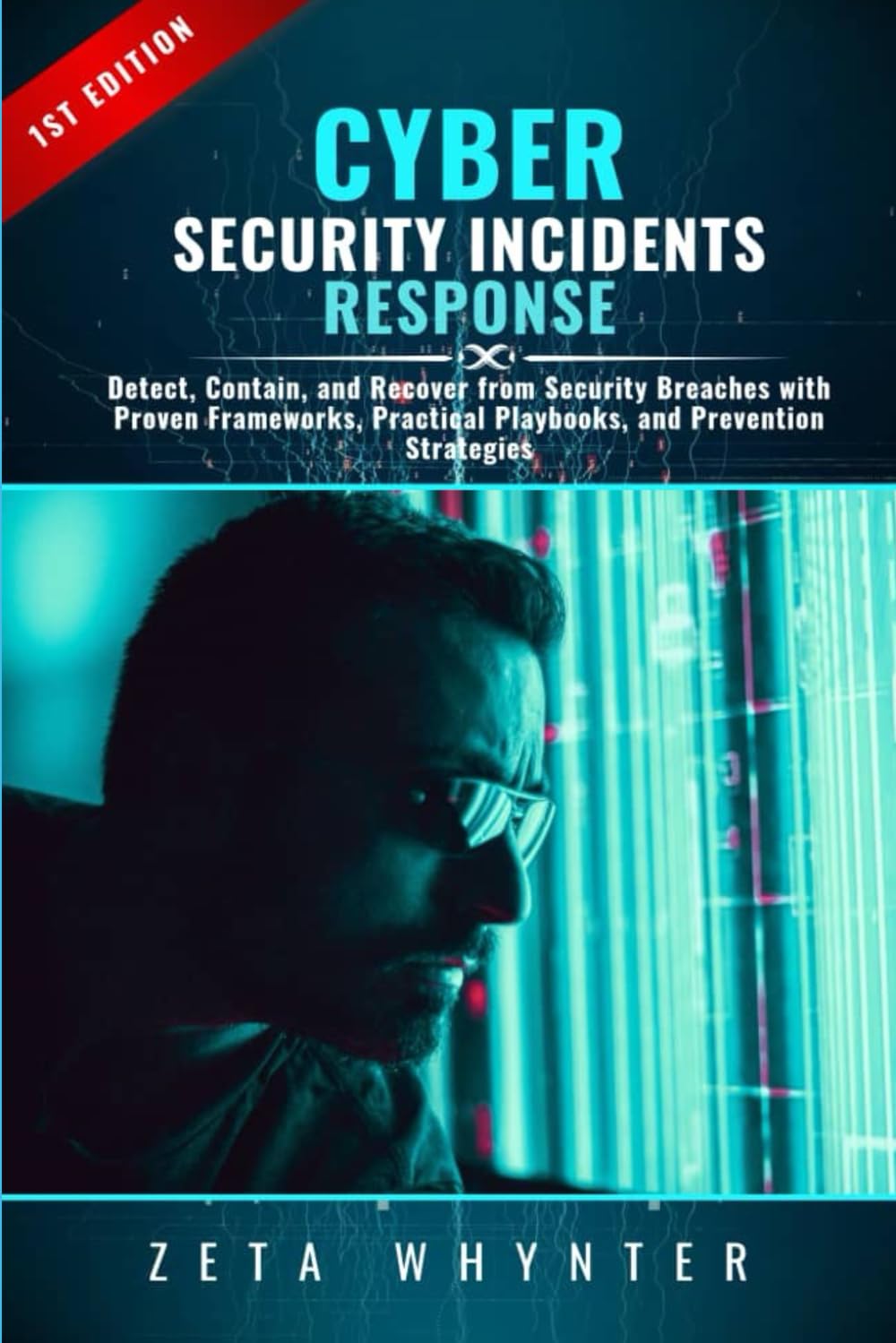 Cybersecurity Incident Response: Detect, Contain, and Recover from Security Breaches with Proven Frameworks, Practical Playbooks, and Prevention Strategies