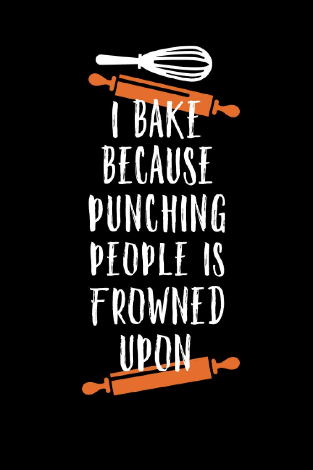 I bake because punching people is frowned upon.: Recipe notebook to write in | 6 X 9 inches | Notebook 120-Page Lined | Great recipe book gift for ... gift notebook journal for family and friends.