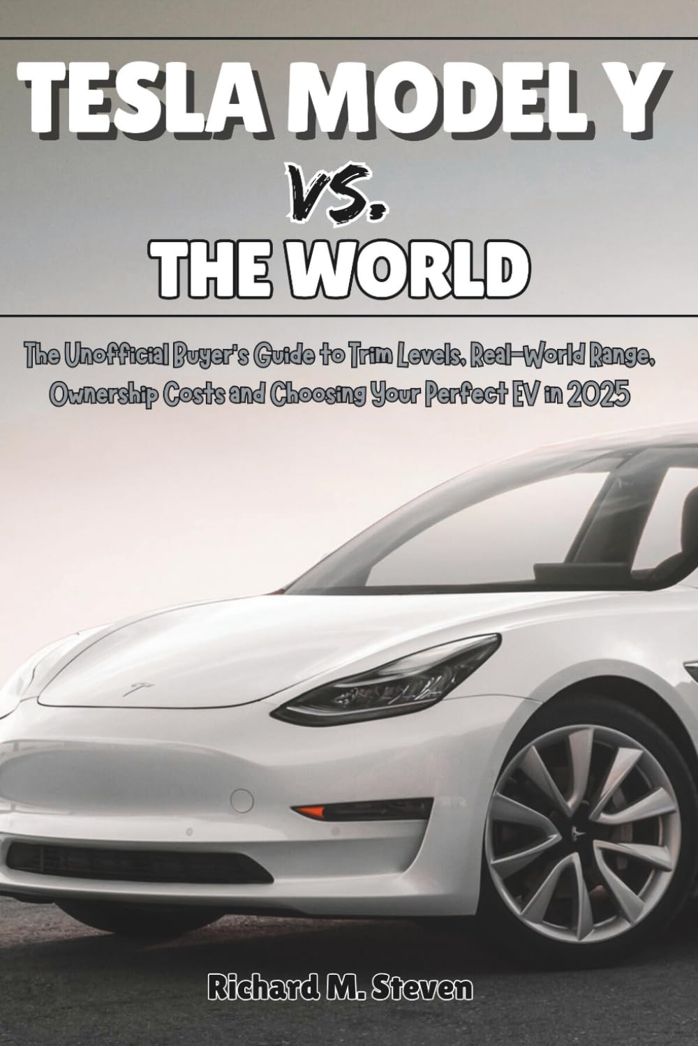 Tesla Model Y vs. The World: The Unofficial Buyer’s Guide to Trim Levels, Real-World Range, Ownership Costs and Choosing Your Perfect EV in 2025 (The ... Y Mastery: The Independent Owner's Library)
