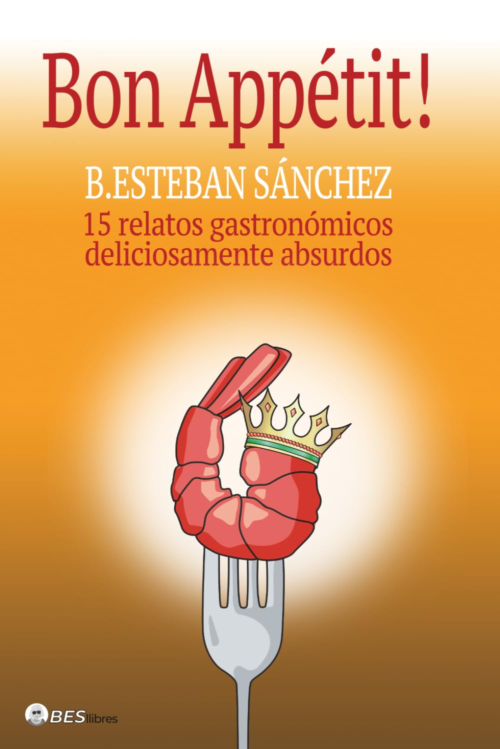 BON APPÉTIT!: 15 relatos gastronómicos deliciosamente absurdos