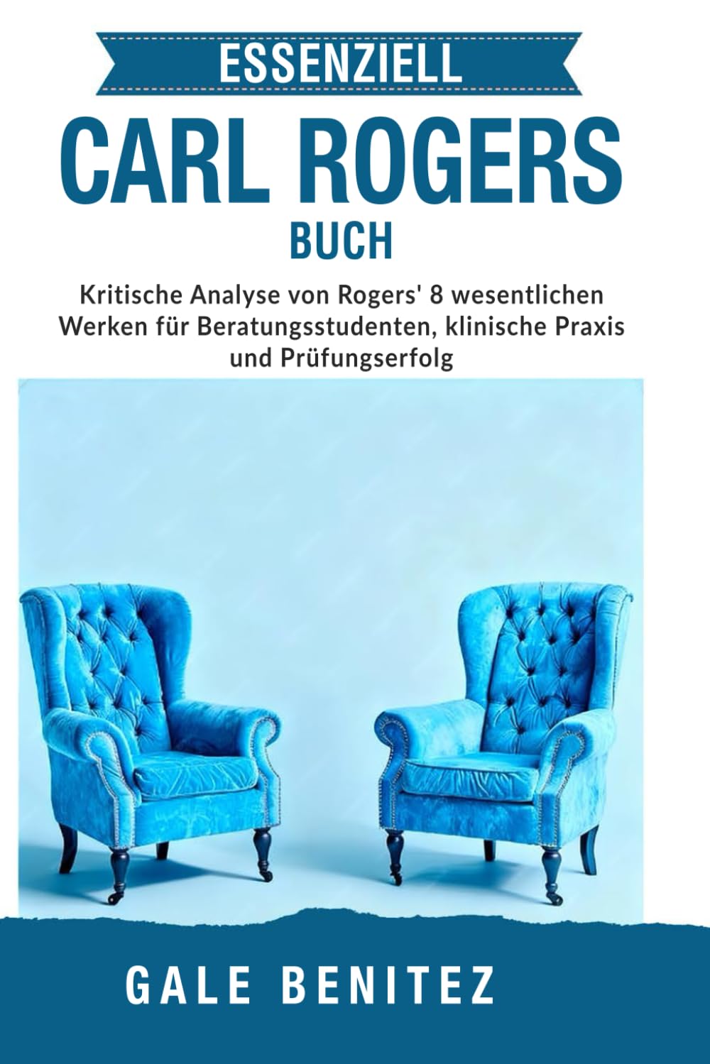 ESSENZIELL CARL ROGERS BUCH: Kritische Analyse von Rogers' 8 wesentlichen Werken für Beratungsstudenten, klinische Praxis und Prüfungserfolg