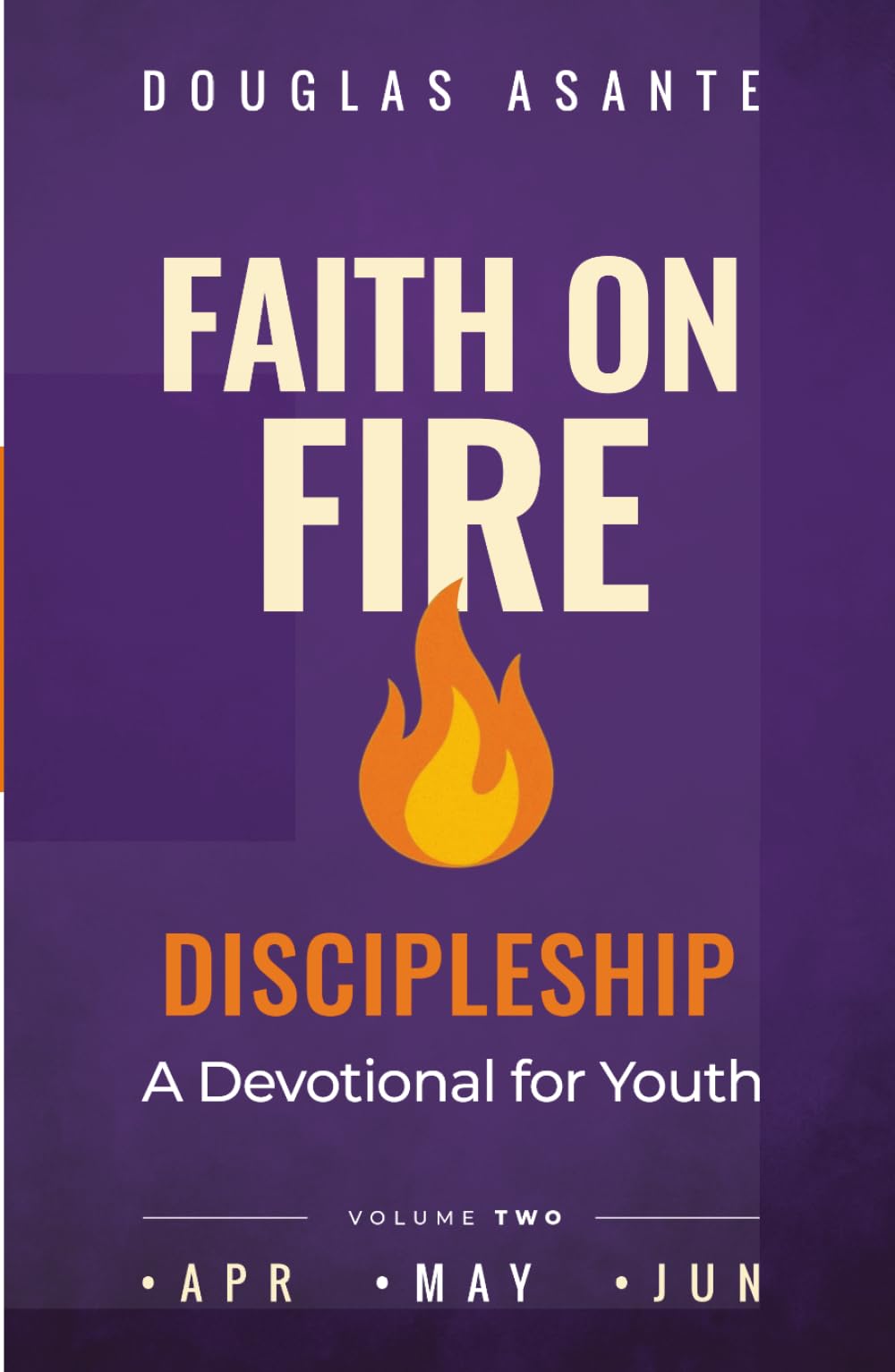 Faith On Fire - Discipleship: A Devotional for Youth (Apr - Jun)