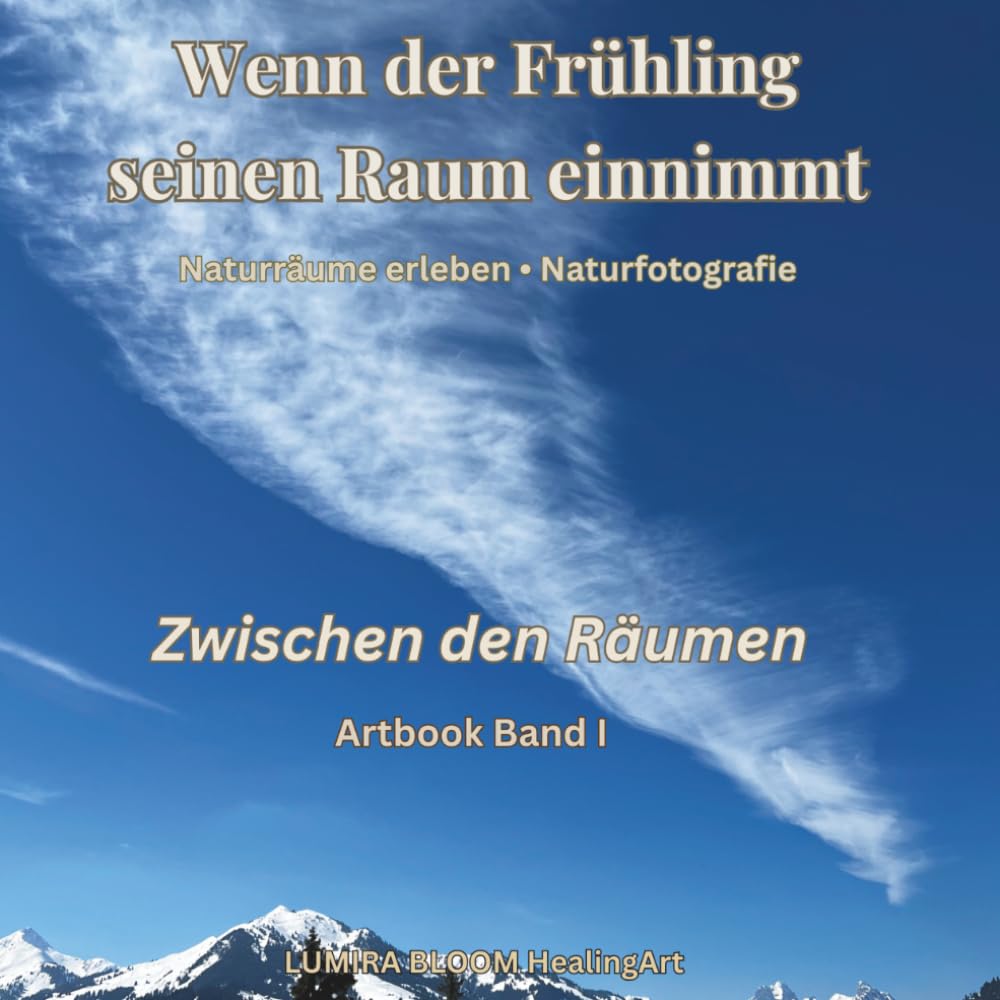 Wenn der Frühling seinen Raum einnimmt • Zwischen den Räumen • Artbook Band I: Naturfotografie der Schweizer Alpen • Räume der Stille, Wahrnehmung und ... Verbindung (Naturräume der Schweizer Alpen)