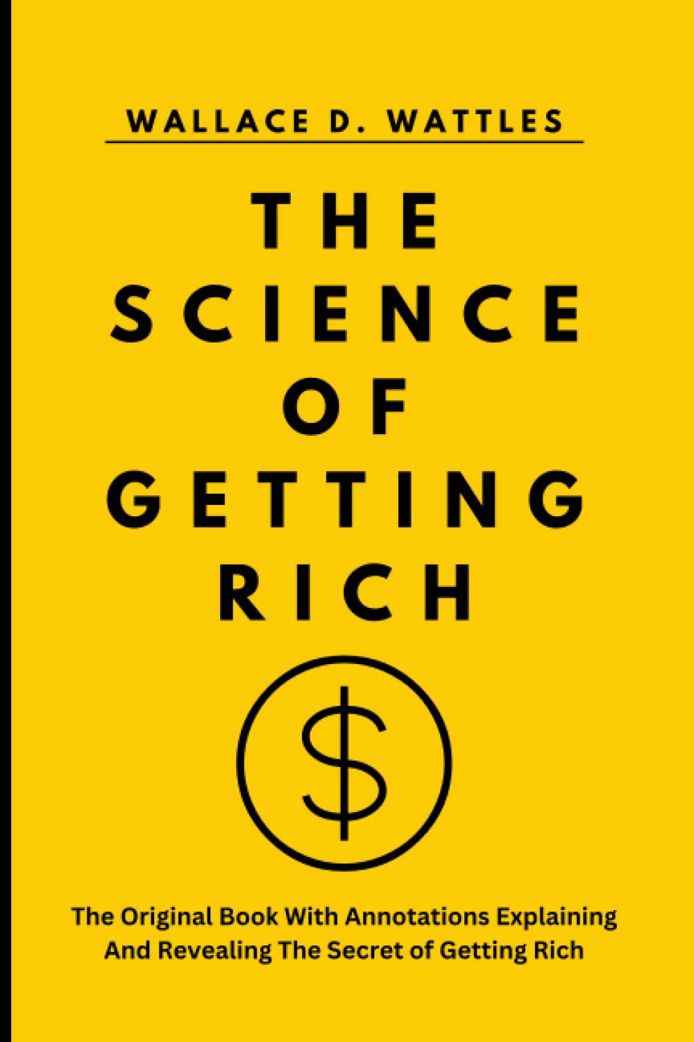 The Science of Getting Rich Book: By Wallace D. Wattles | The Original Book With Annotations Explaining And Revealing The Secret of Getting Rich | The Secret Revealed