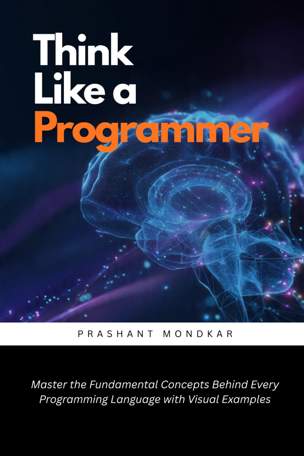 Think Like a Programmer: Master the Fundamental Concepts Behind Every Programming Language with Visual Examples
