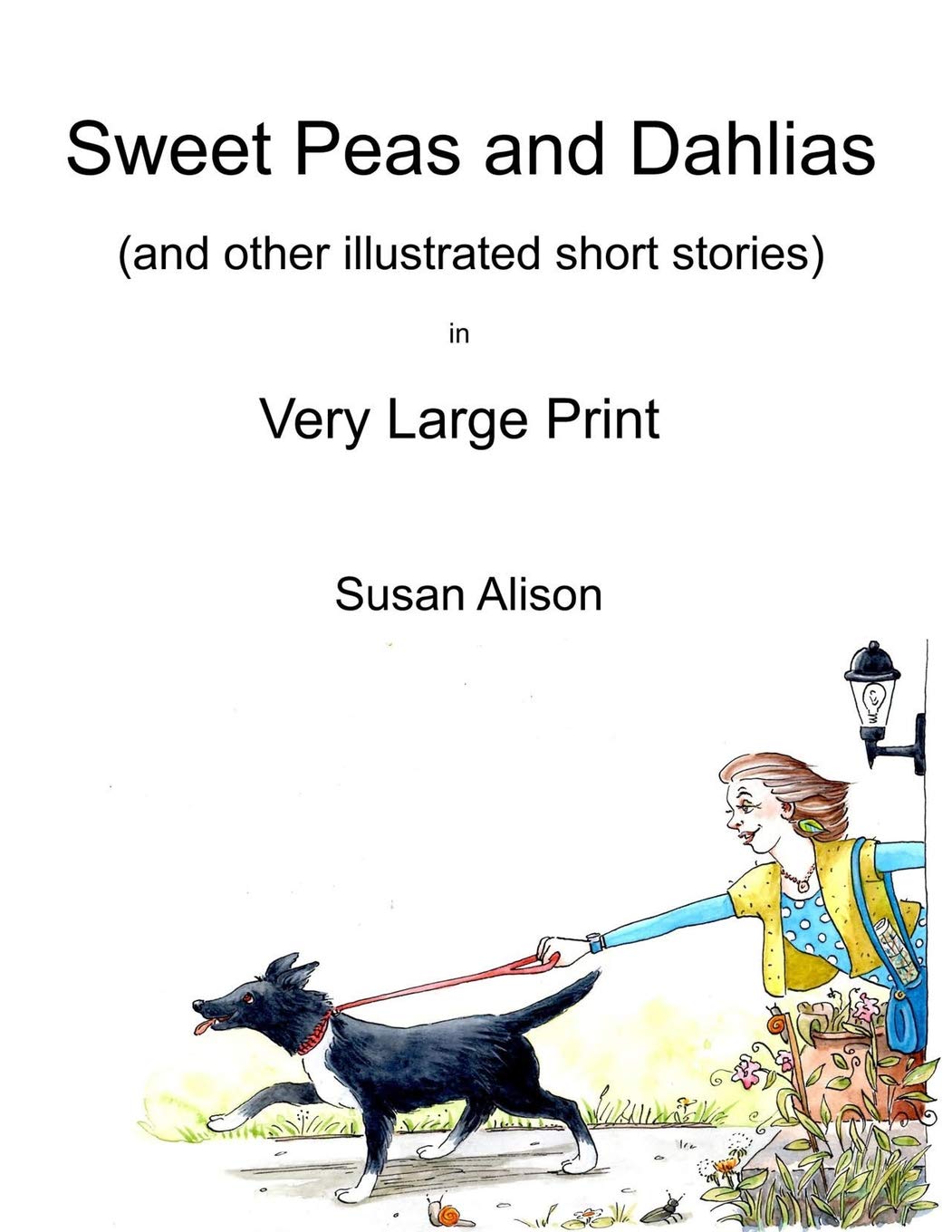 Sweet Peas and Dahlias (and other illustrated short stories) in Very Large Print: Very short, twisty stories about love in different guises