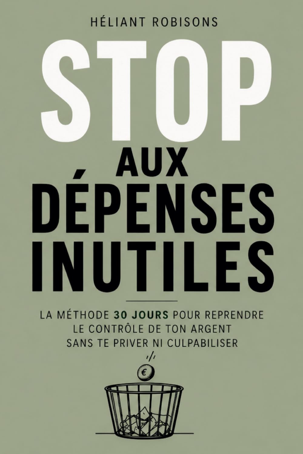 Stop aux dépenses inutiles: La méthode 30 jours pour reprendre le contrôle de ton argent