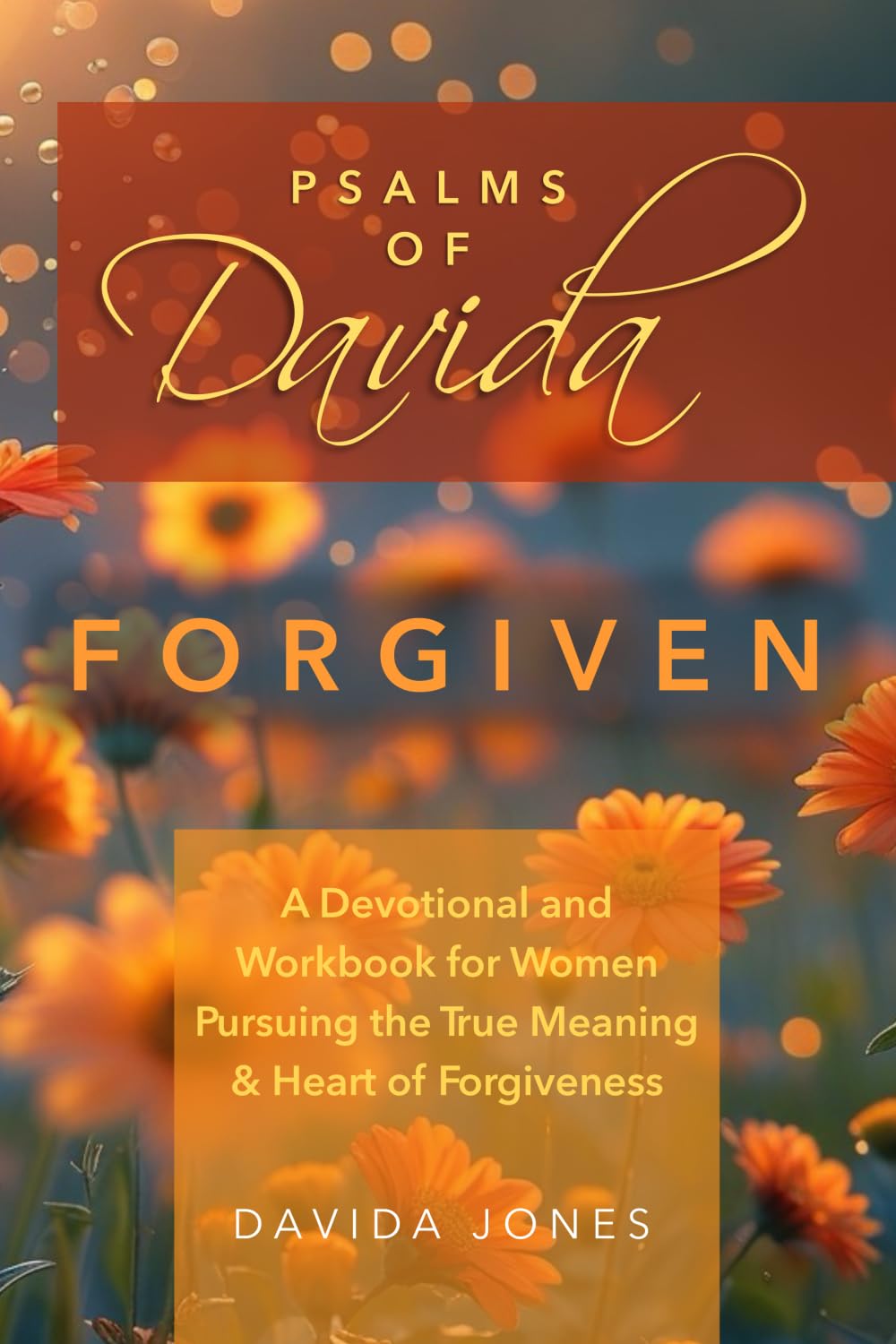 Psalms of Davida - Forgiven: A Devotional and Workbook for Women Pursuing the True Meaning and Heart of Forgiveness