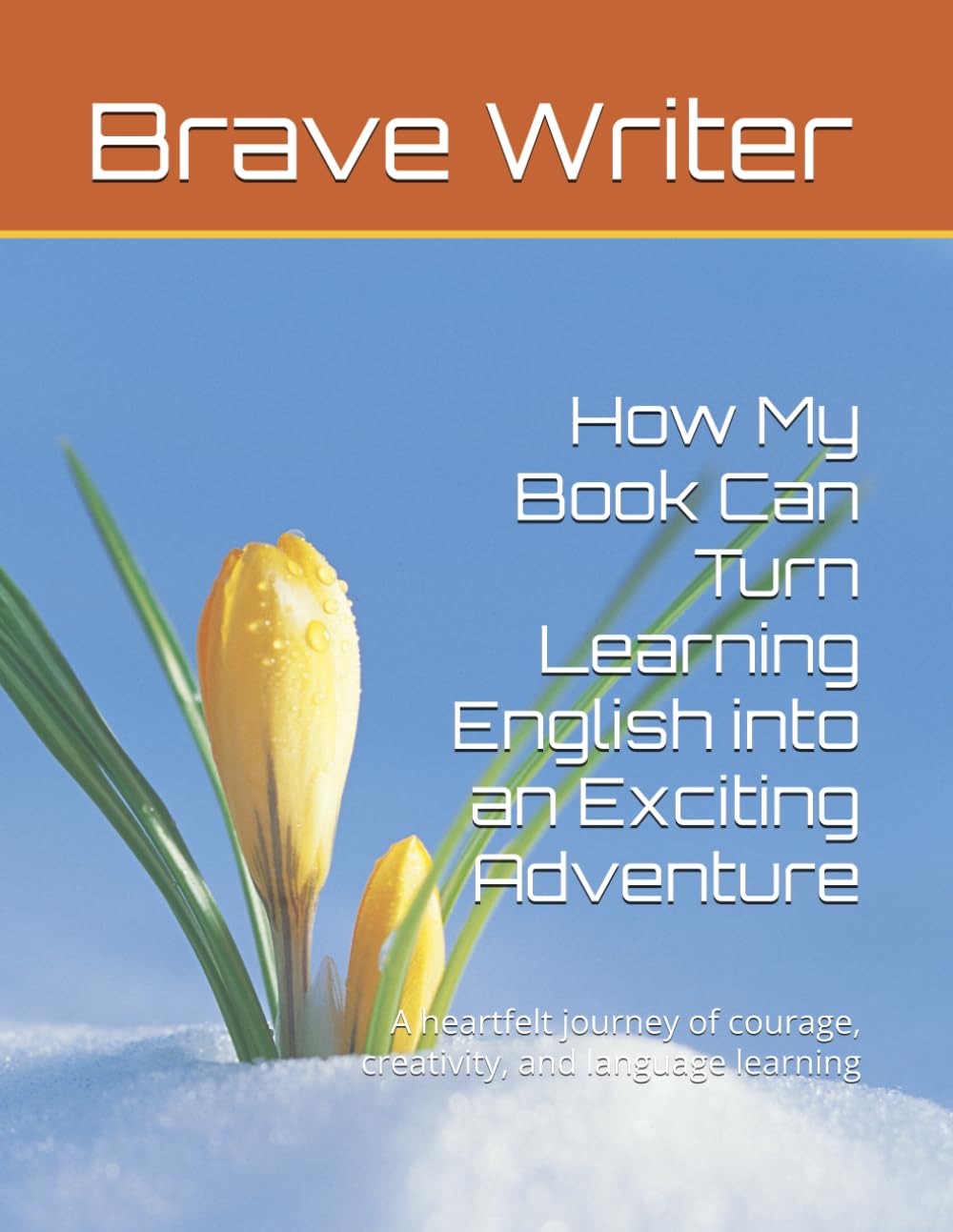 How My Book Can Turn Learning English into an Exciting Adventure: A heartfelt journey of courage, creativity, and language learning