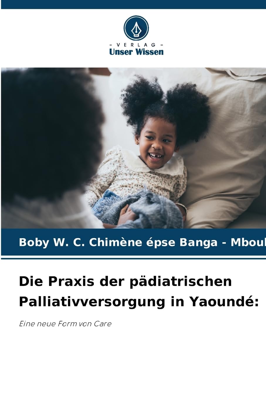 Die Praxis der pädiatrischen Palliativversorgung in Yaoundé:: Eine neue Form von Care