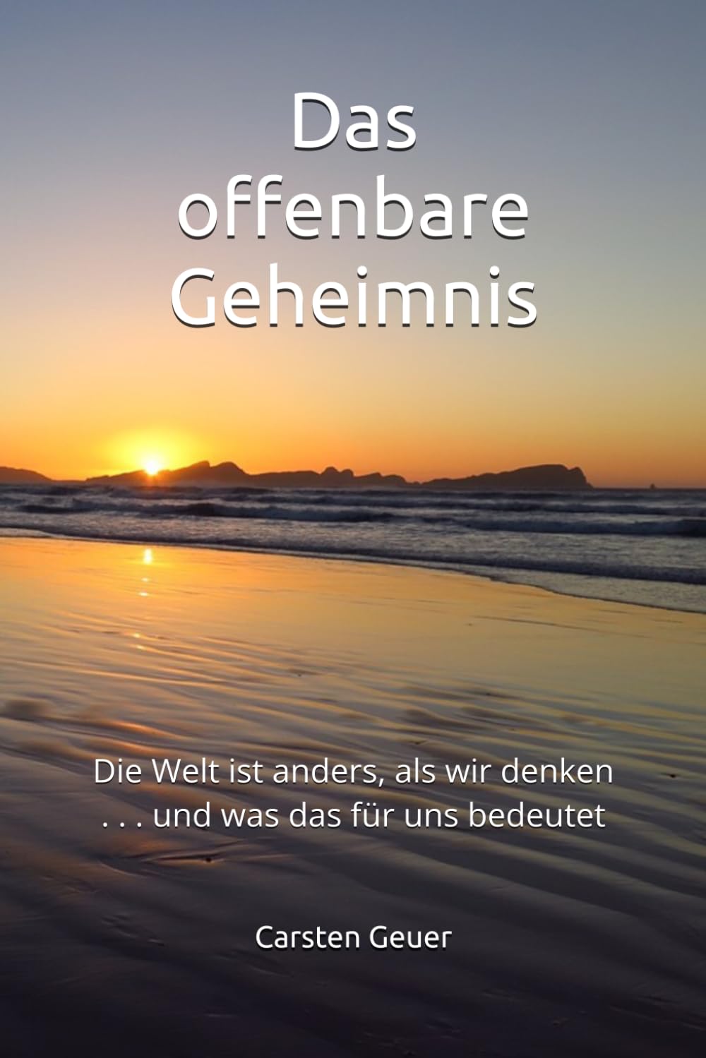 Das offenbare Geheimnis: Die Welt ist anders, als wir denken . . . und was das für uns bedeutet