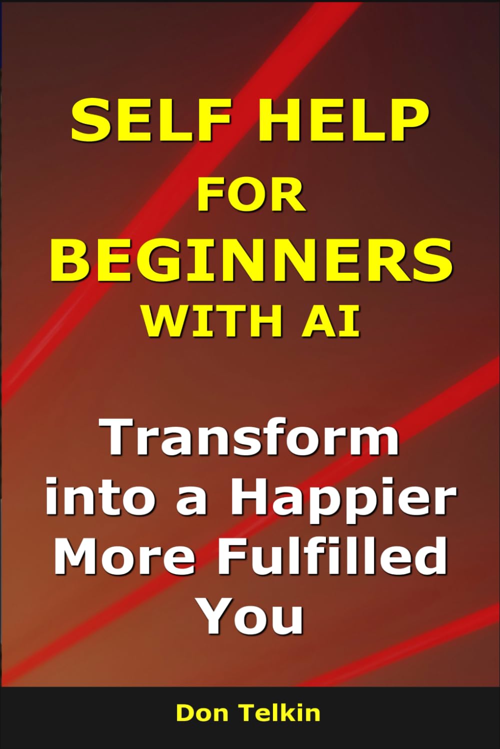 Self Help for Beginners With AI: Transform into a Happier, More Fulfilled You (AI for Self-Help)
